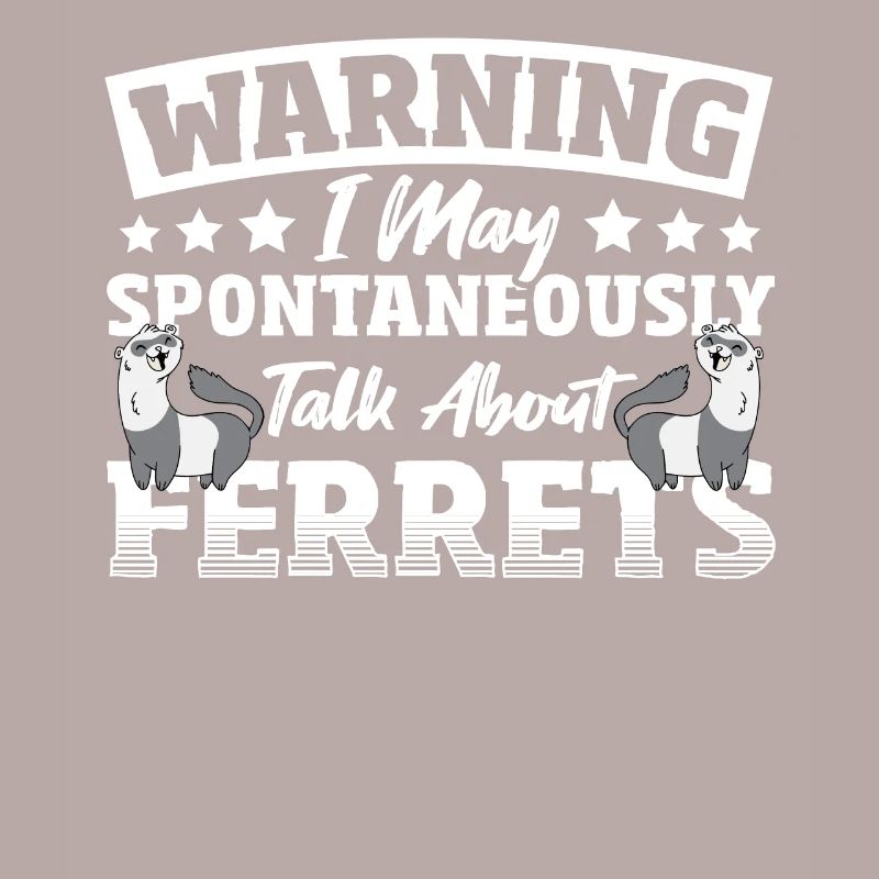 Warning I May Spontaneously Talk About Ferrets
