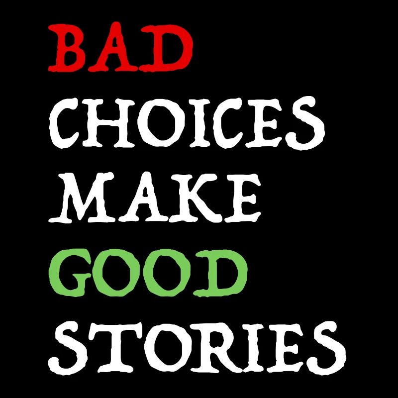 Bad decisions make good stories