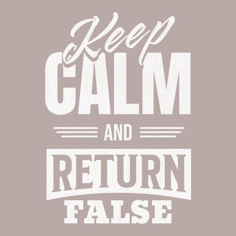 Keep Calm And Return False – For Developers And