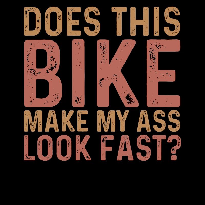 Does the motorcycle make my ass look fast?