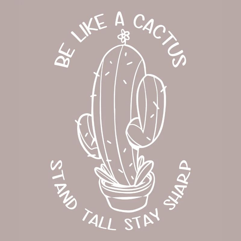 Be like a cactus, stand tall, stay sharp