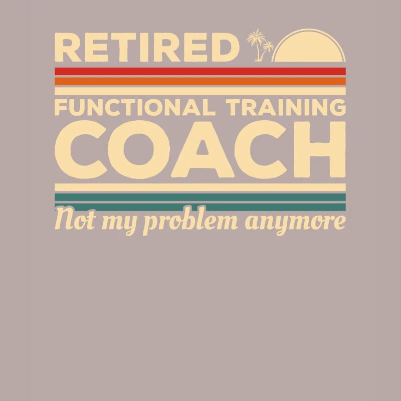 Retired Functional Training Coach Not My Problem