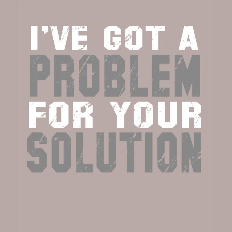 I've Got A Problem For Your Solution