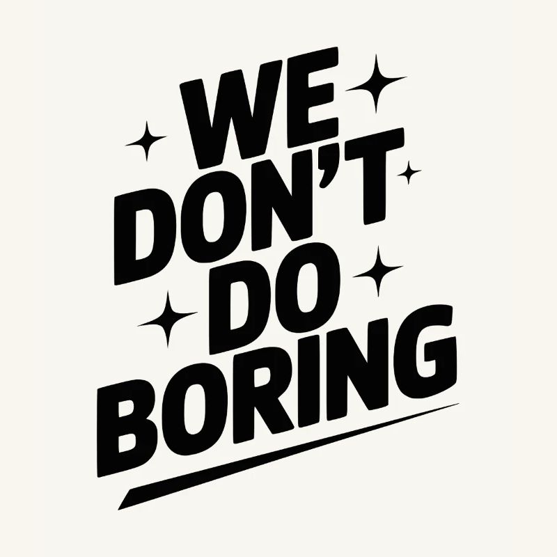 We Don’t Do Boring