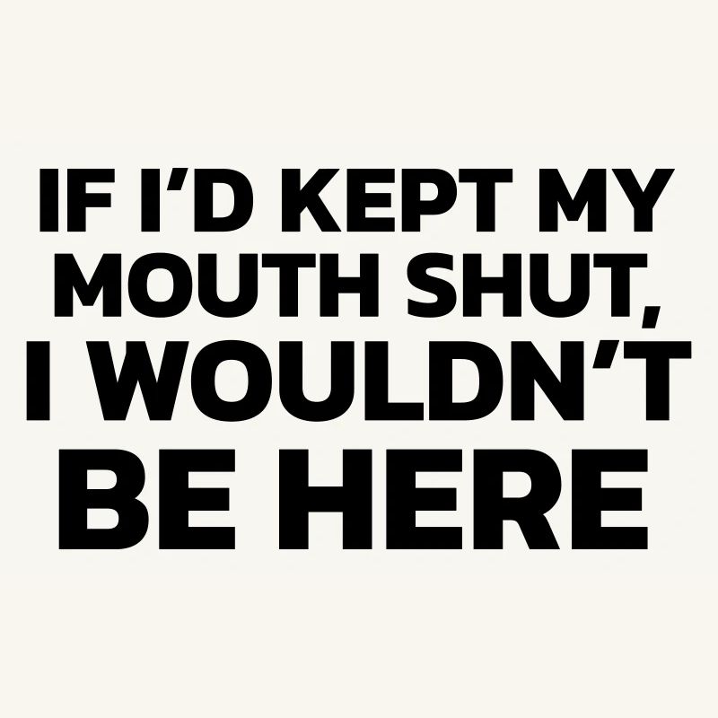 Si j’avais gardé ma bouche fermée, je ne serais pas ici !