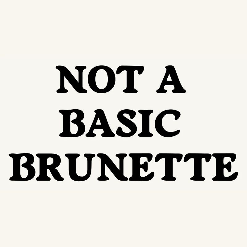 not a basic brunette