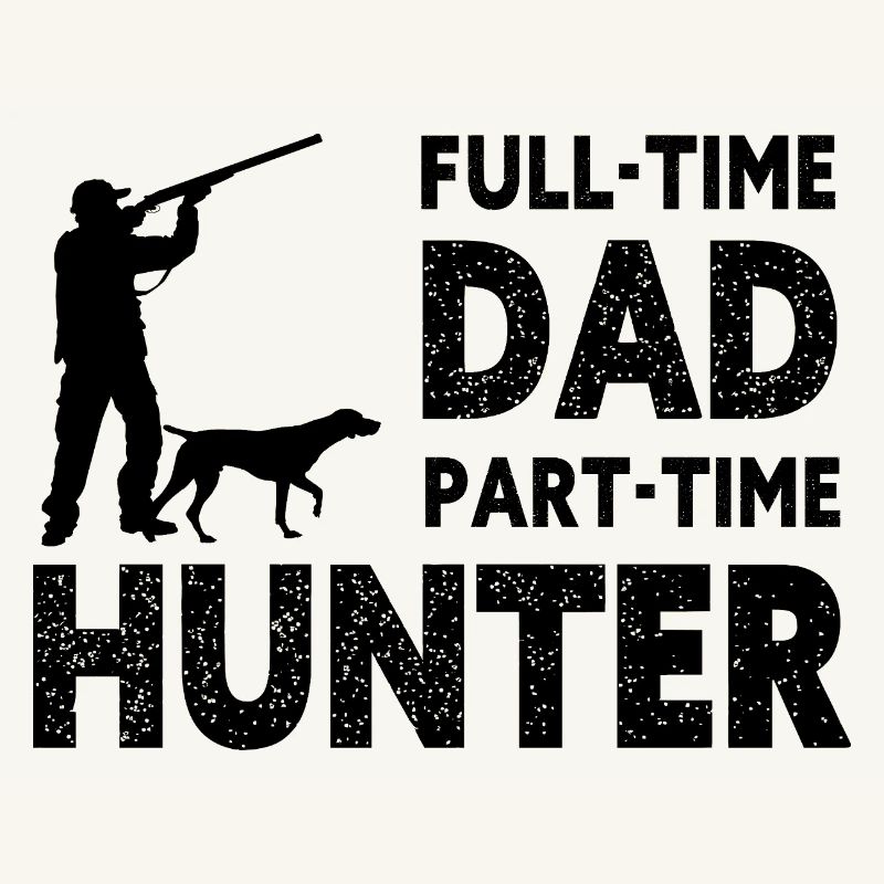 Full-Time Dad Part-Time Hunter – Dad Gift