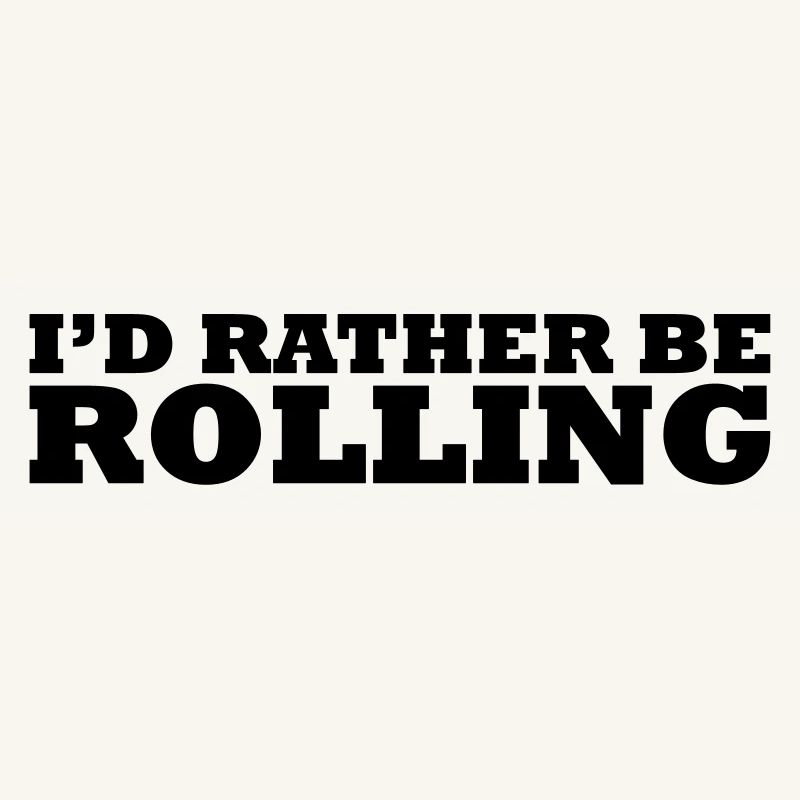 I'd rather be rolling