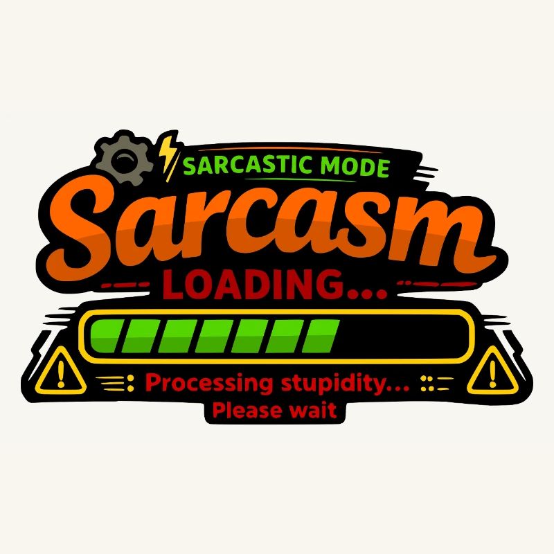 Sarcasm Loading – Processing Stupidity