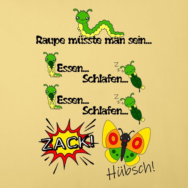 Raupe müsste man sein...