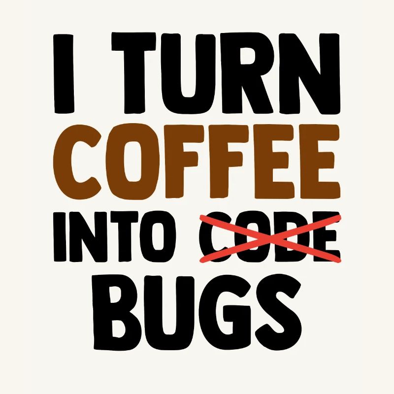 I Turn Coffee Into Bugs Coding Programming Softwar