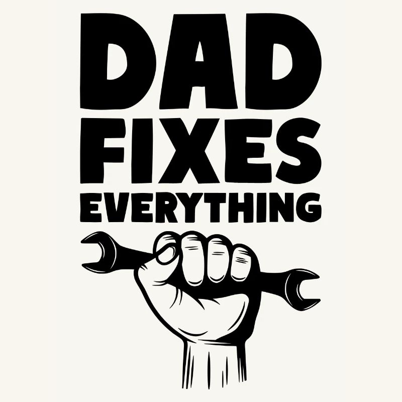 Dad Fixes Everything Fix Dad Daddy