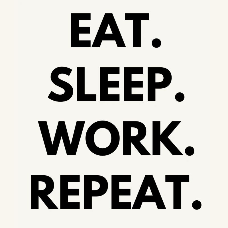 Eat Sleep Work Repeat