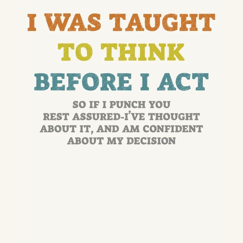 I Was Taught To Think Before I act Sarcasm