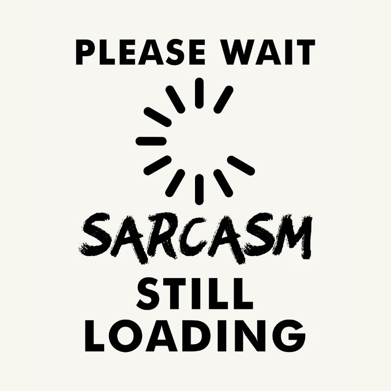 Please wait sarcasm still loading