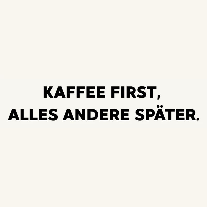 Kaffee first,  alles andere später.