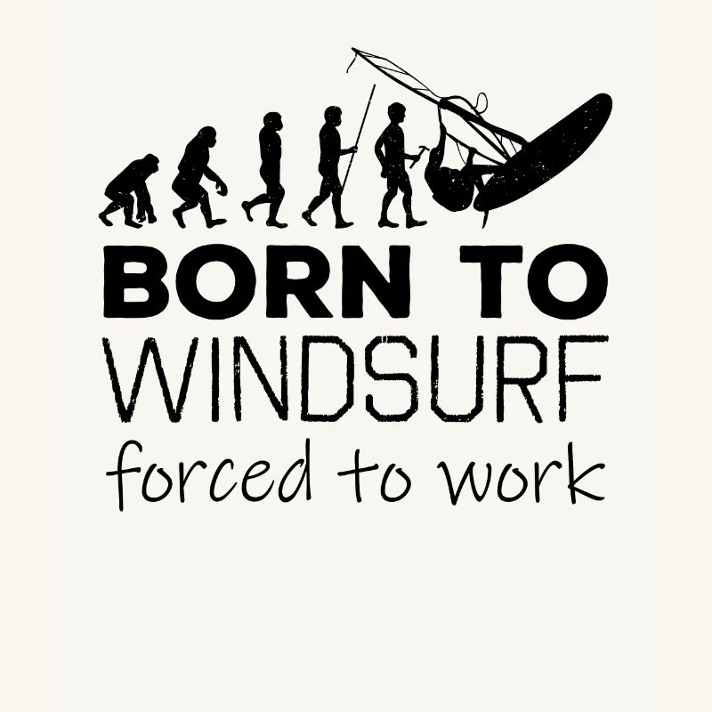 Born To Windsurf Forced To Work Evolution