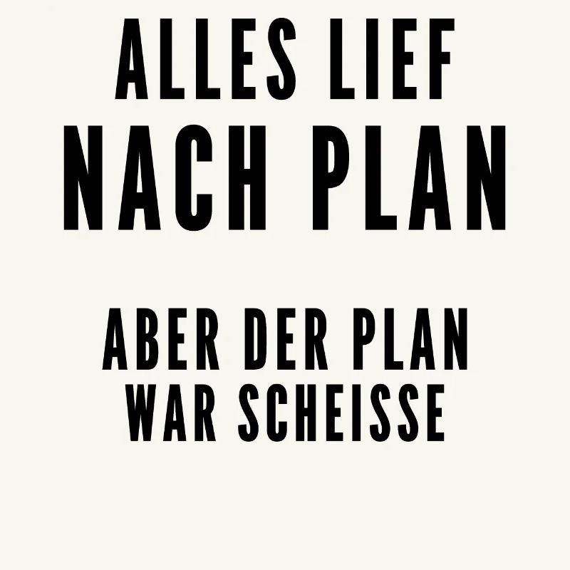 Alles lief nach Plan aber der Plan war Scheisse