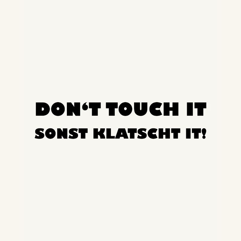 Dont touch it Sonst klatscht it