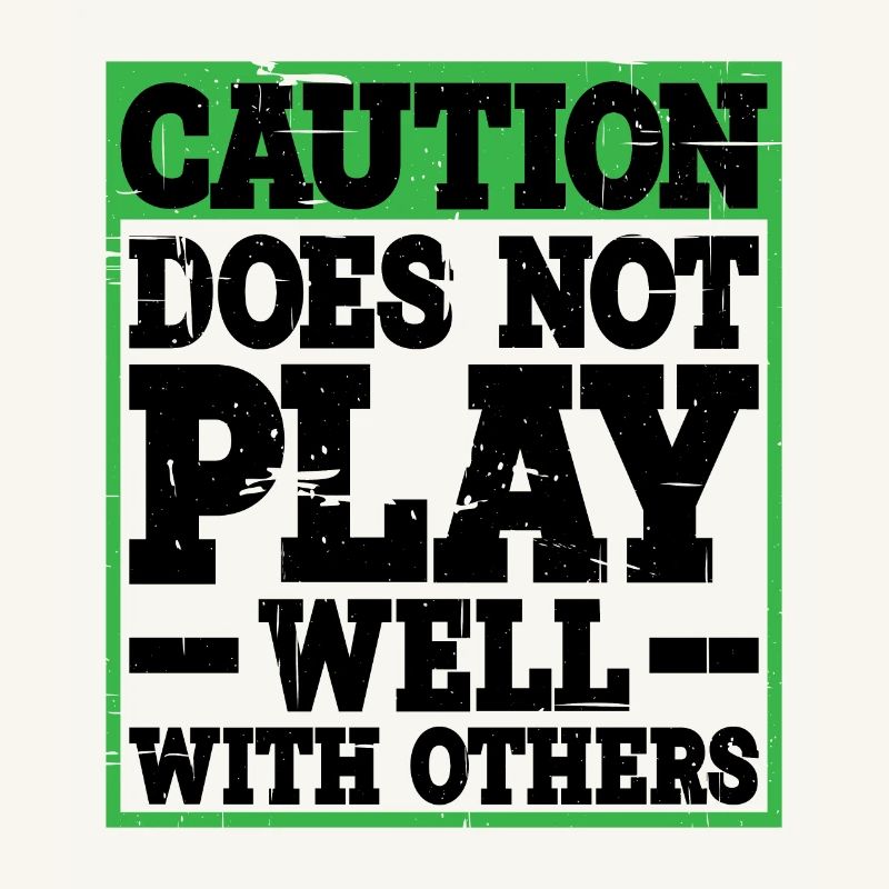 Caution, does not play well with others 31