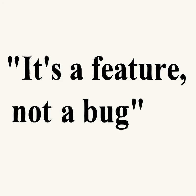 it s a feature not a bug