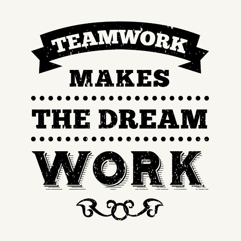 TEAMWORK MAKES THE DREAM WORK