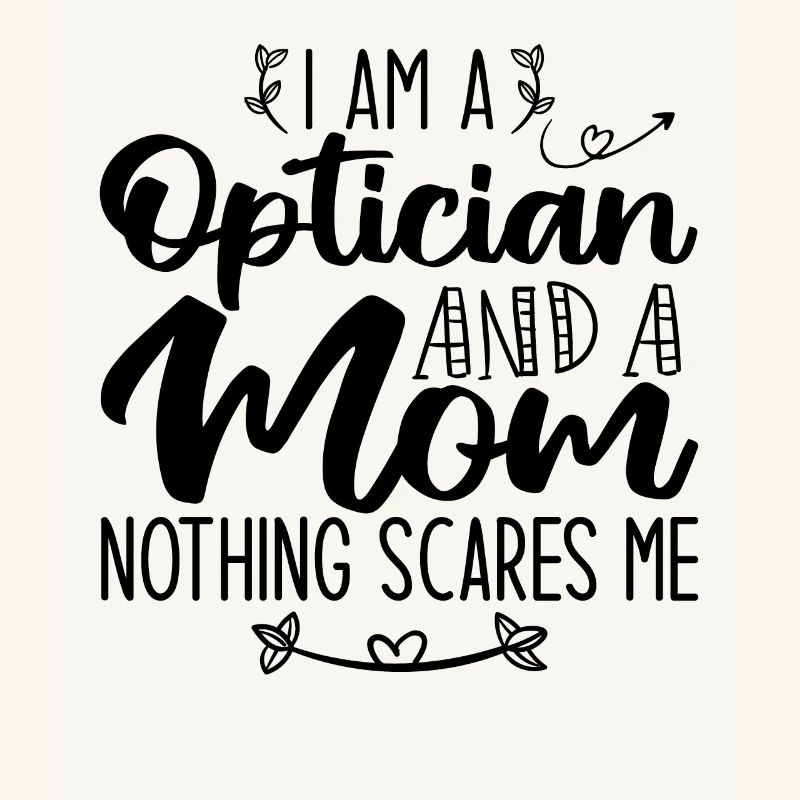 Ich bin ein Optiker und eine Mutter Nichts macht mir Angst
