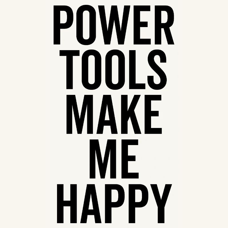 Power Tools Make Me Happy