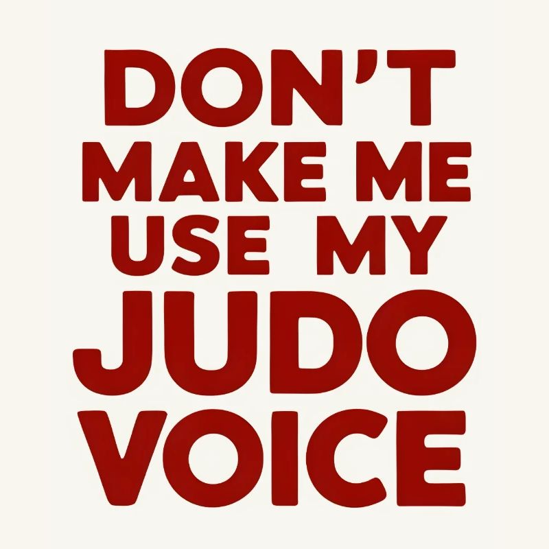 Ne me forcez pas à utiliser ma voix de judo