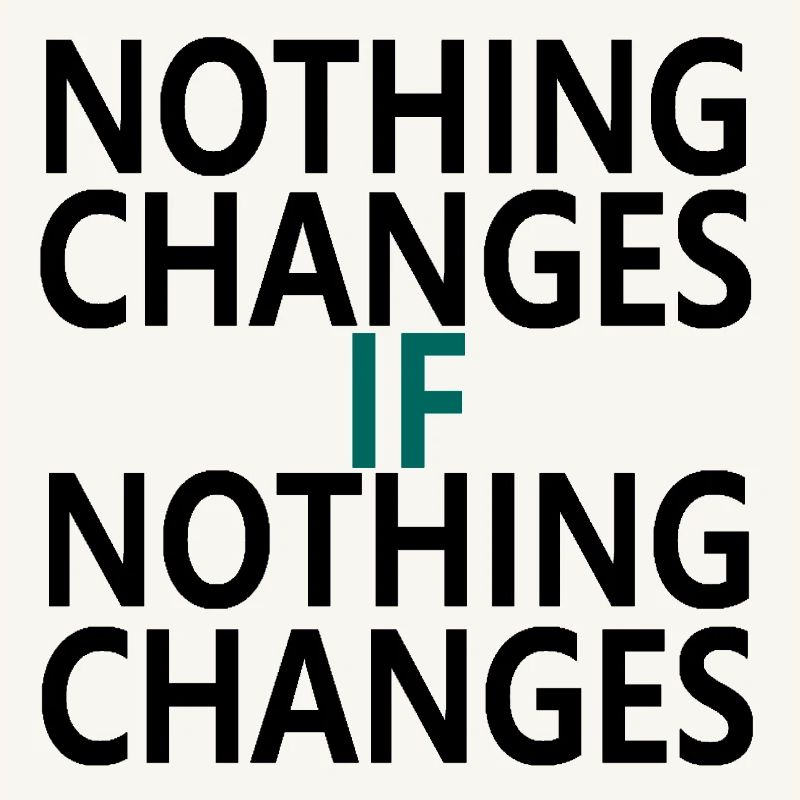 Nothing Changes If Nothing Changes