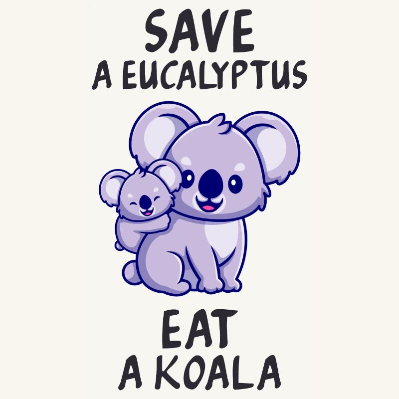 Save a eucalyptus, eat a koala.