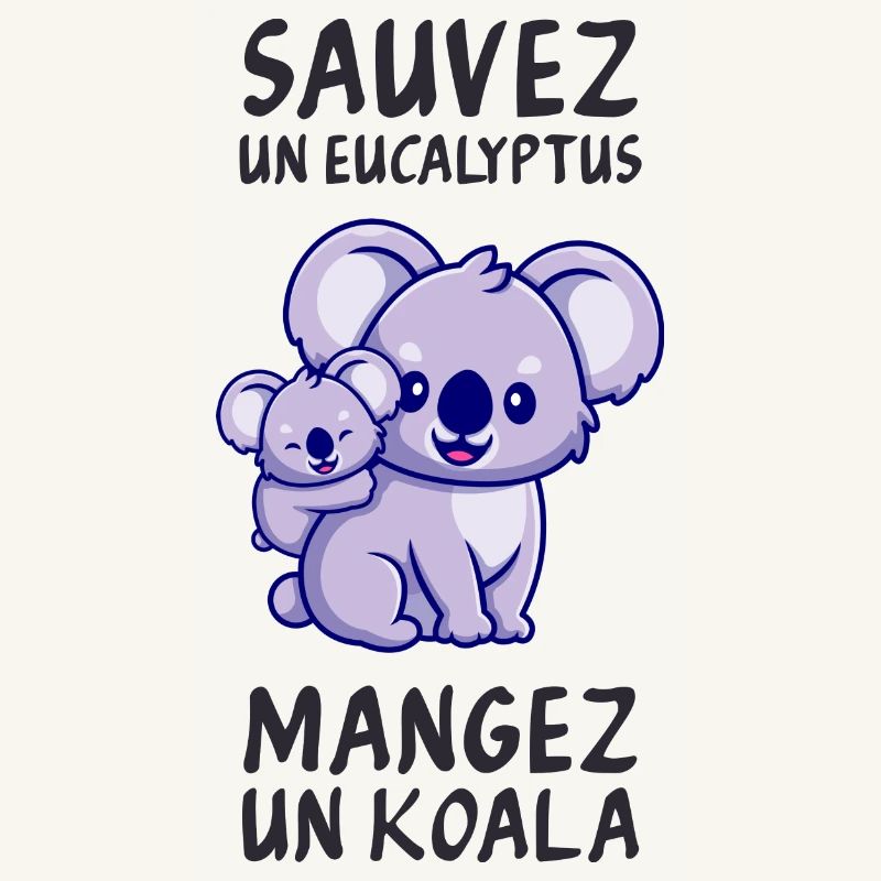 Save a eucalyptus, eat a koala.