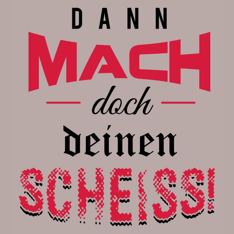Dann mach doch deinen Scheiss!