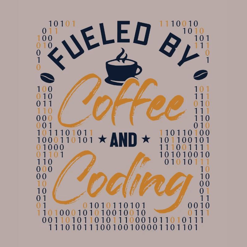 Fueled by Coffee and Coding Developer Coder