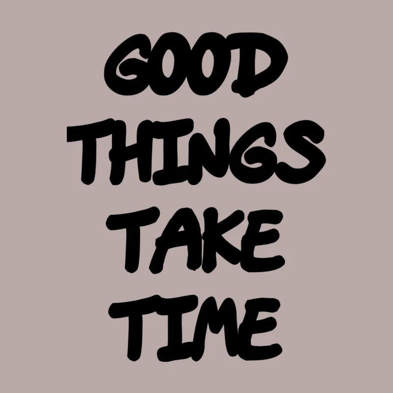 Good things take time