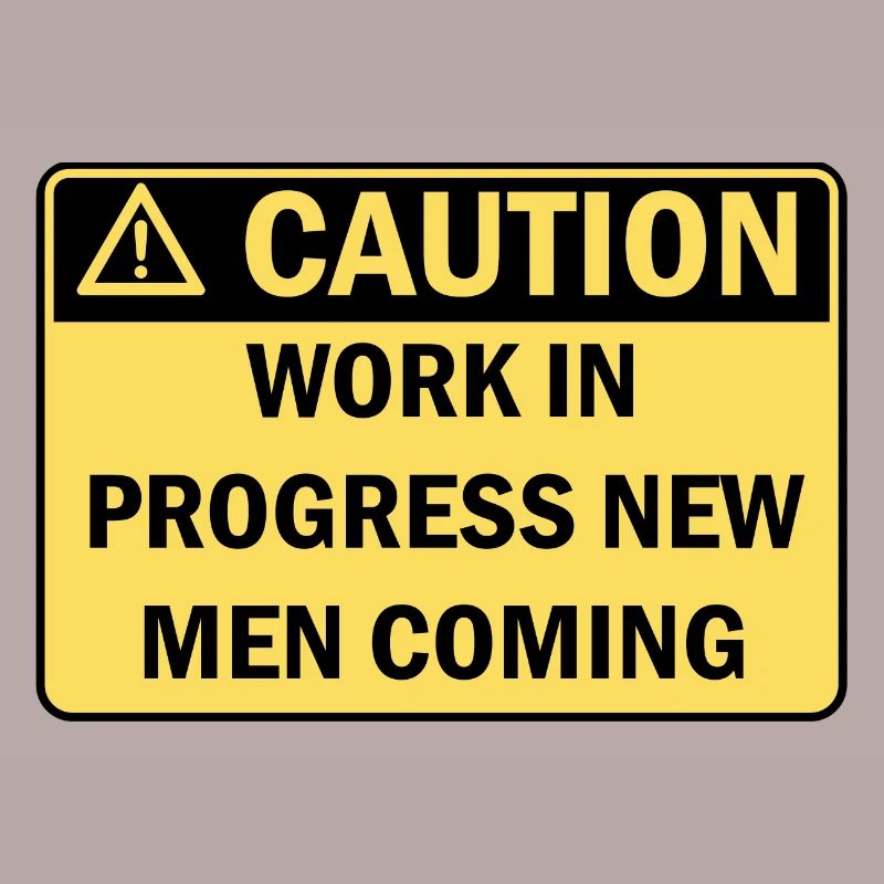Caution work in progress new men coming