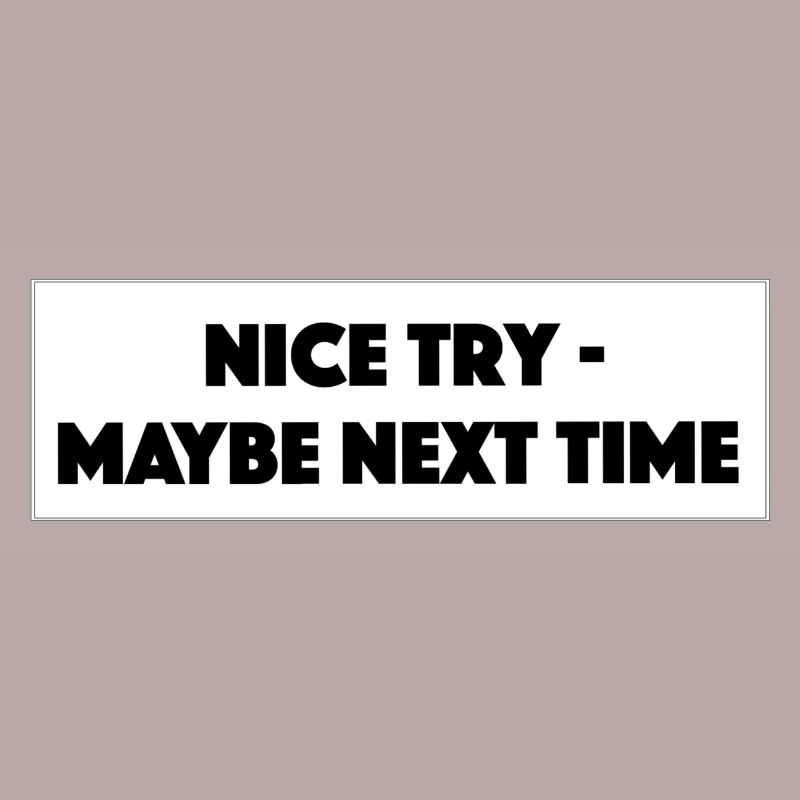 "Nice Try Maybe Next Time"- Geschenk/Geschenkidee