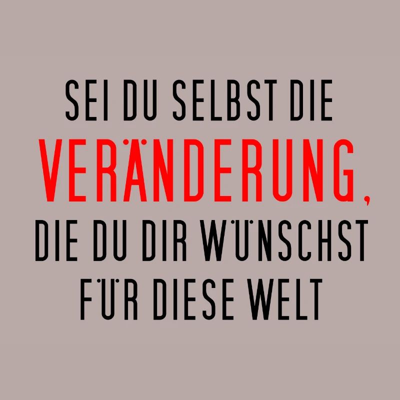 Sei du selbst die Veränderung, die du dir ...