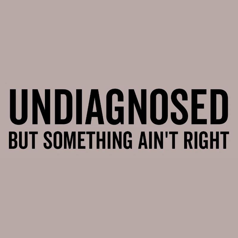 Undiagnosed but Something Ain’t Right