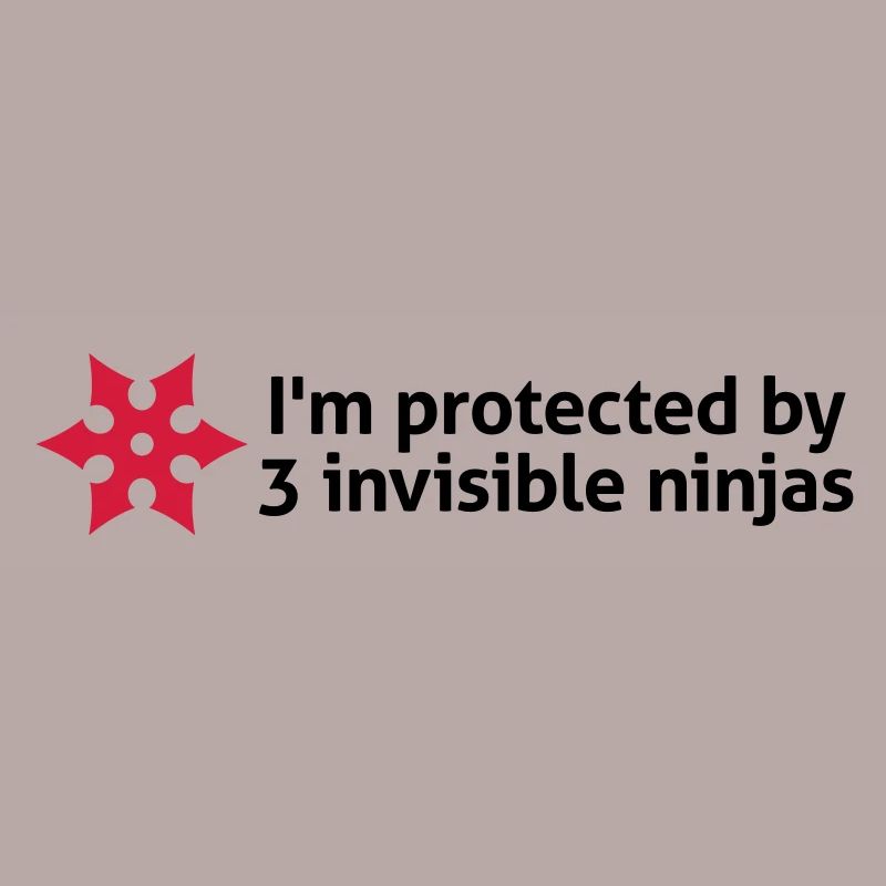 I am protected by invisible ninjas!