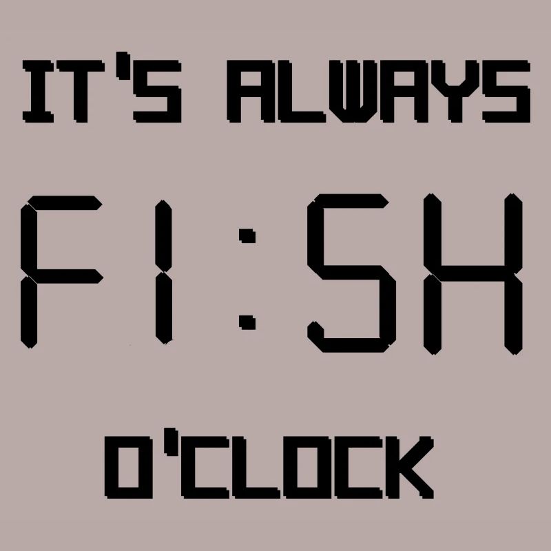 it's always fish o'clock