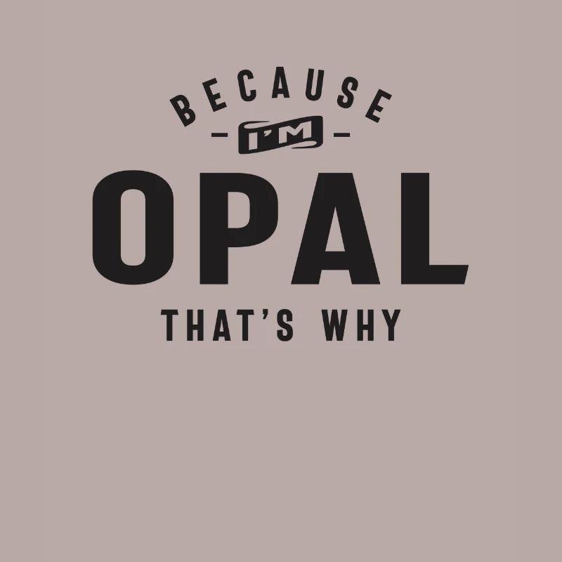 Because I'm Opal That's Why Personalized Name