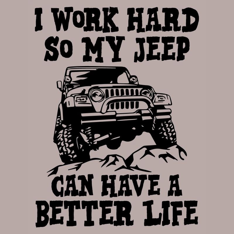 I work hard so my jeep