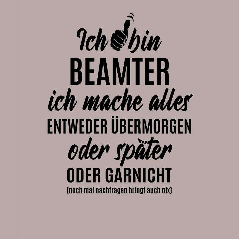 Ich bin Beamter ich mache alles später