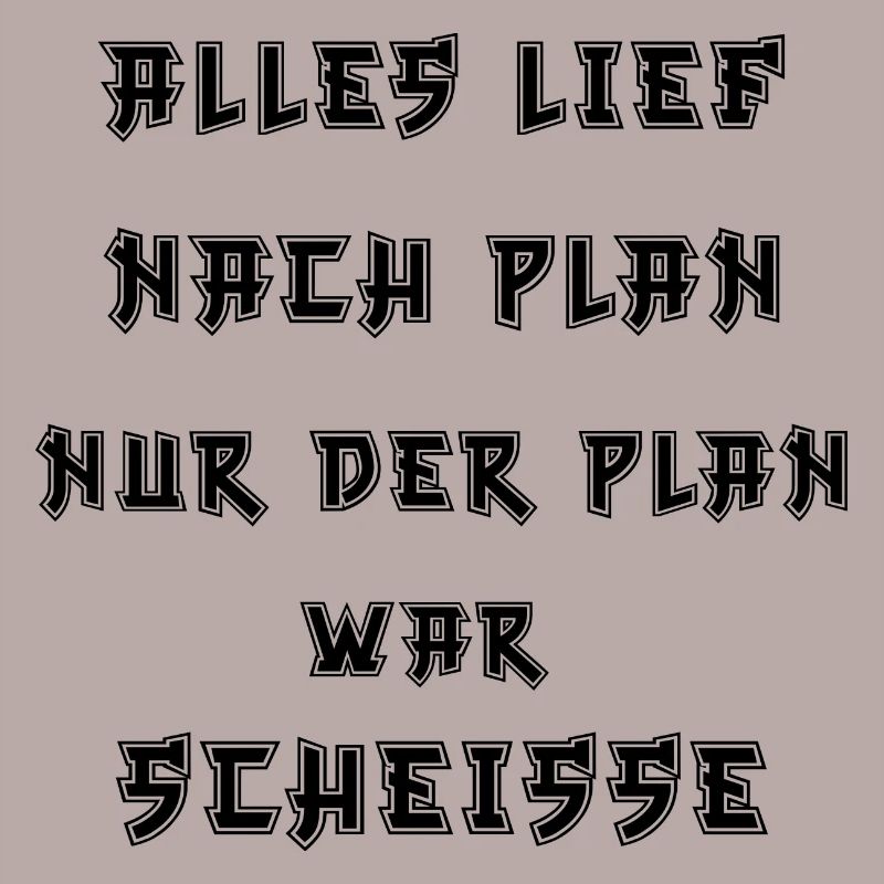 Alles lief nach Plan nur der Plan war Scheiße