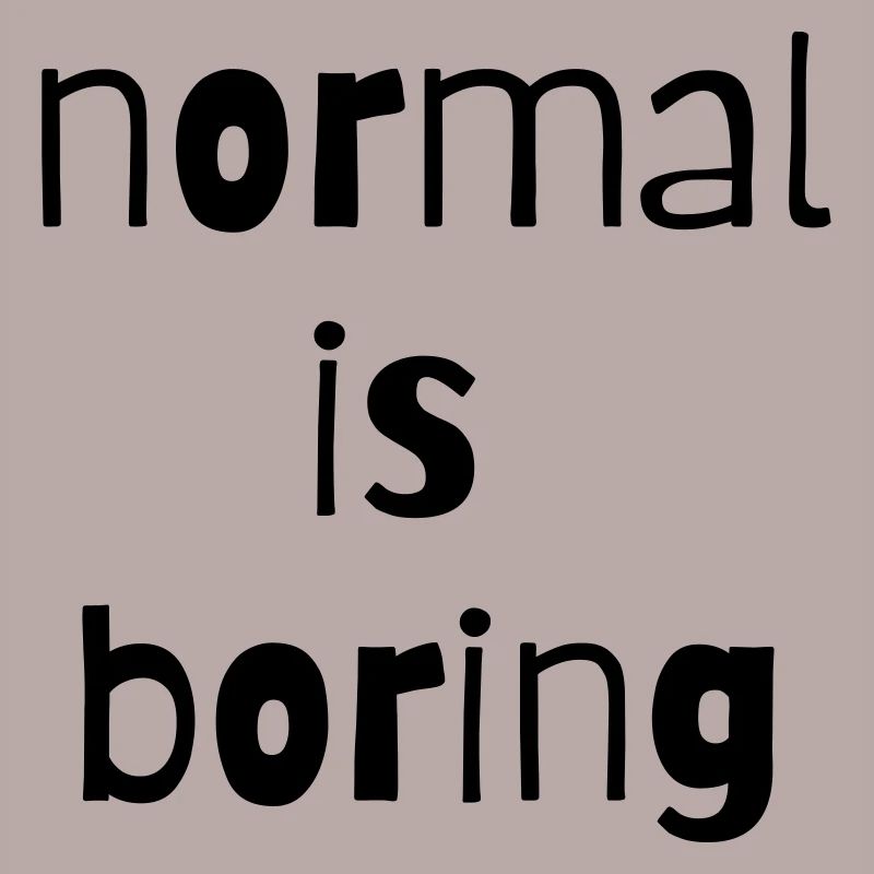 normal is boring normal is boring different