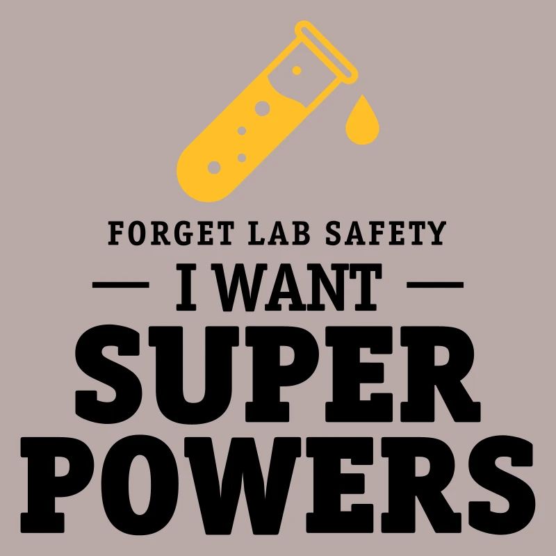 Forget lab safety, i want superpowers
