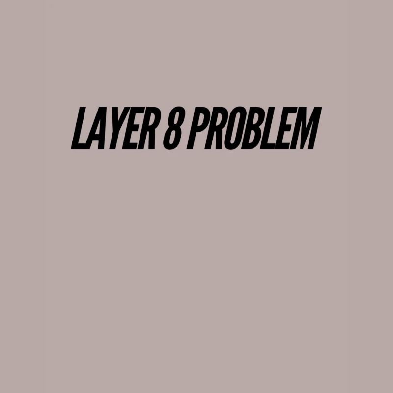 Layer 8 Problem