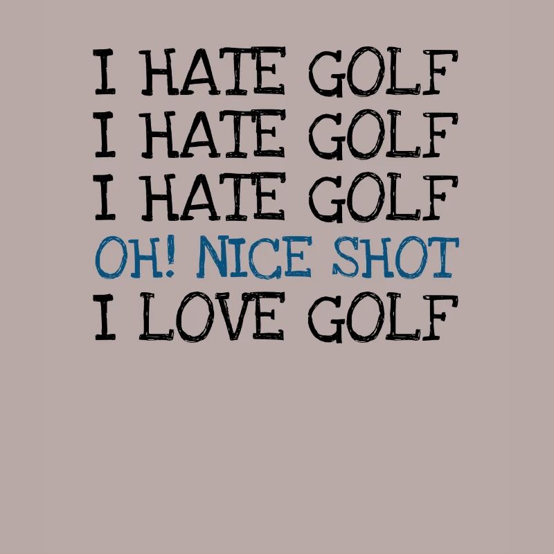 I Hate Golf I Hate Golf I Hate Golf Oh! Nice shot
