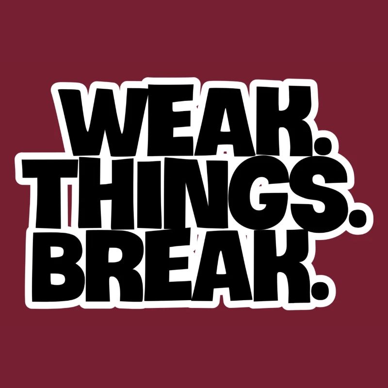 WEAK. Things. Break
